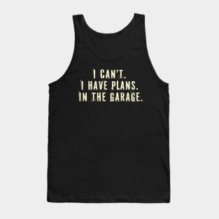 I Cant I Have Plans In The Garage -  Car Mechanic Gift Idea Tank Top